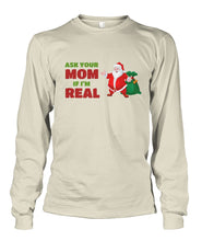 Load image into Gallery viewer, Ask Your Mom If I&#39;m Real - Santa Long Sleeve Shirt
