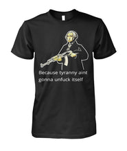 Load image into Gallery viewer, Because Tyranny Aint Gonna Unfuck Itself - Washington Tee Unisex Cotton Tee
