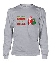 Load image into Gallery viewer, Ask Your Mom If I&#39;m Real - Santa Long Sleeve Shirt
